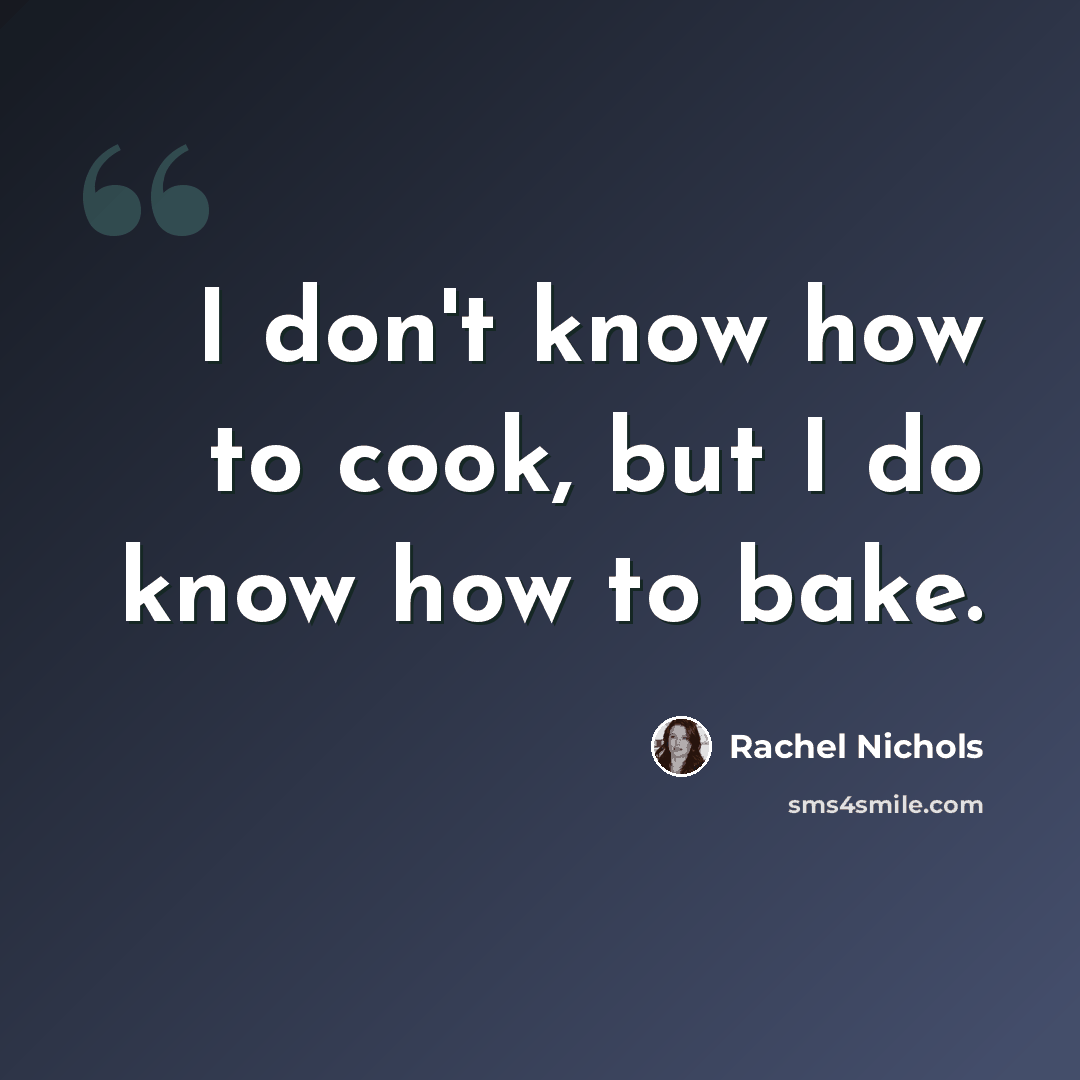 “I don't know how to cook, but I do know how to bake.” quote by Rachel Nichols