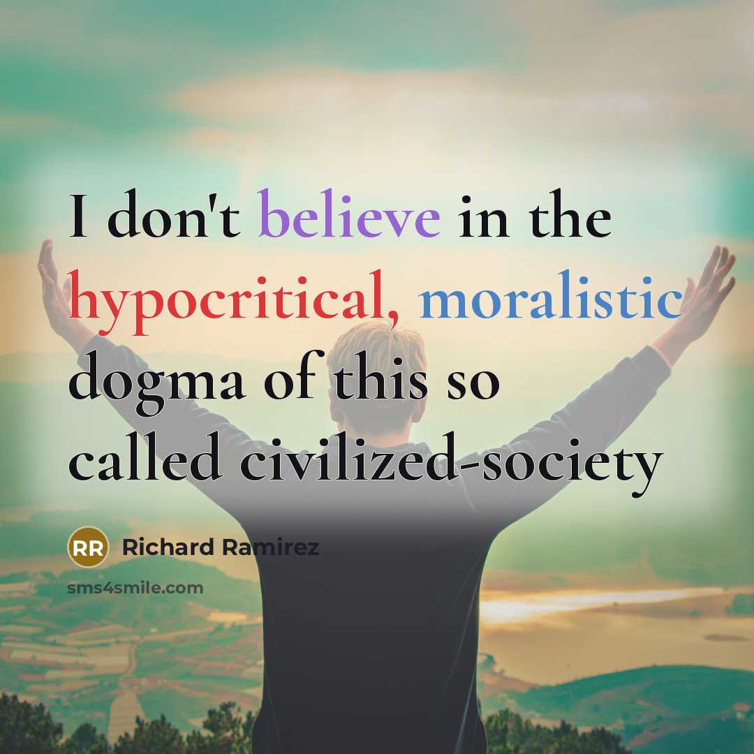“I don't believe in the hypocritical, moralistic dogma of this so called civilized-society” quote by Richard Ramirez