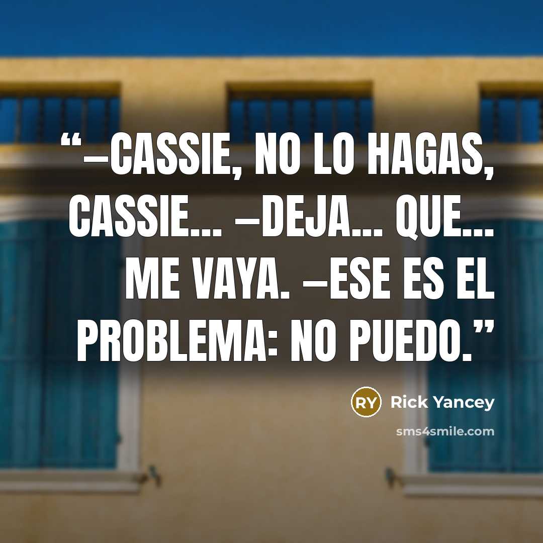 “—Cassie, no lo hagas, Cassie... —Deja... que... me vaya. —Ese es el problema: no puedo.” quote by Rick Yancey