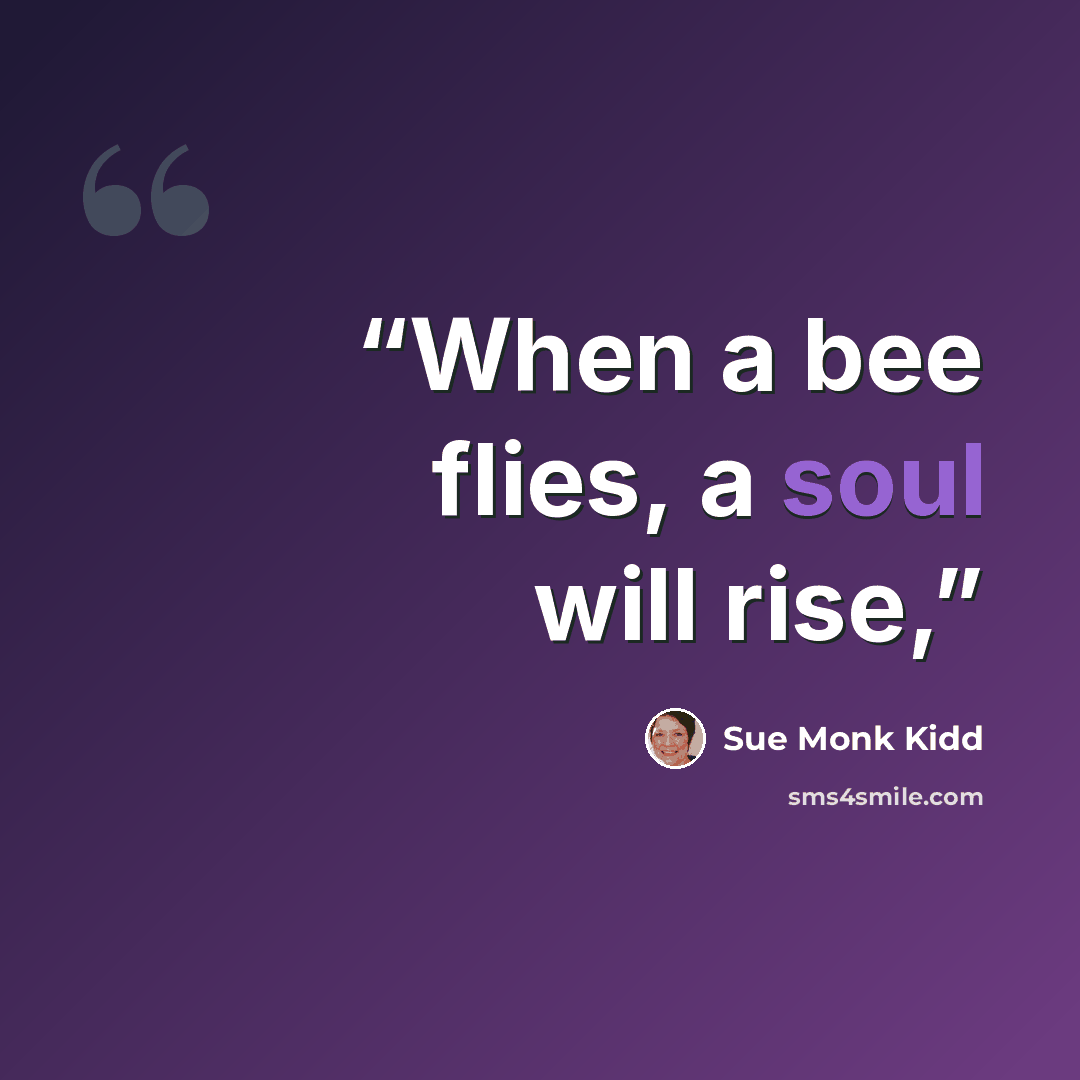 “When a bee flies, a soul will rise,” quote by Sue Monk Kidd