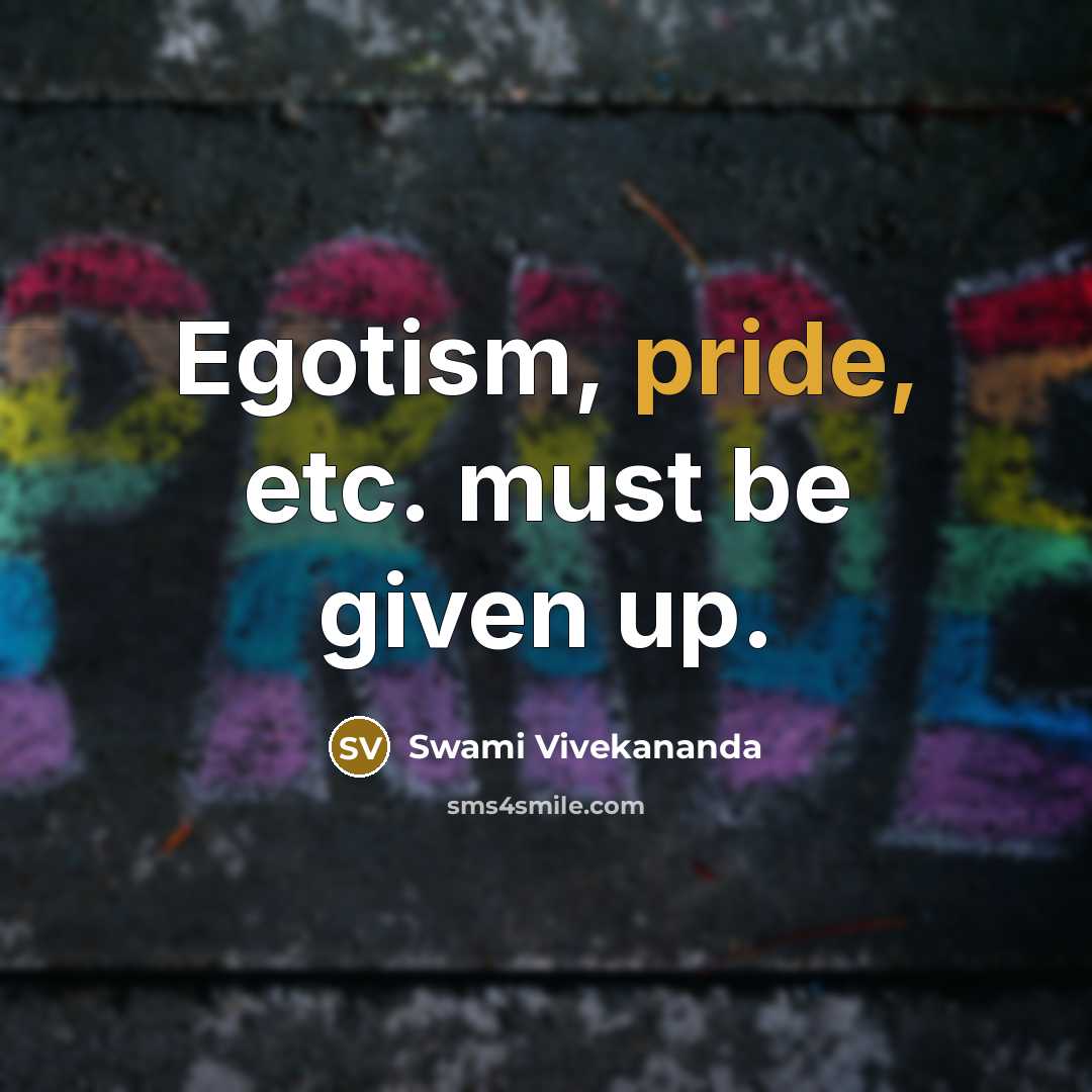 “Egotism, pride, etc. must be given up.” quote by Swami Vivekananda