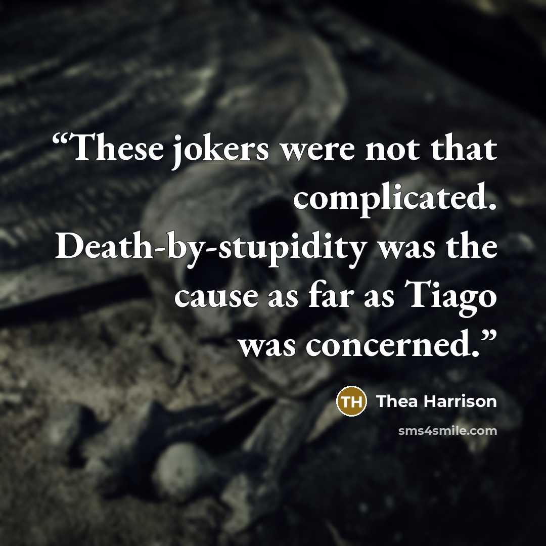 “These jokers were not that complicated. Death-by-stupidity was the cause as far as Tiago was concerned.” quote by Thea Harrison