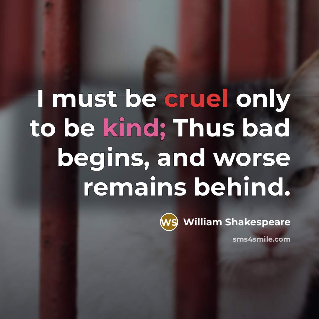 “I must be cruel only to be kind; Thus bad begins, and worse remains behind.” quote by William Shakespeare