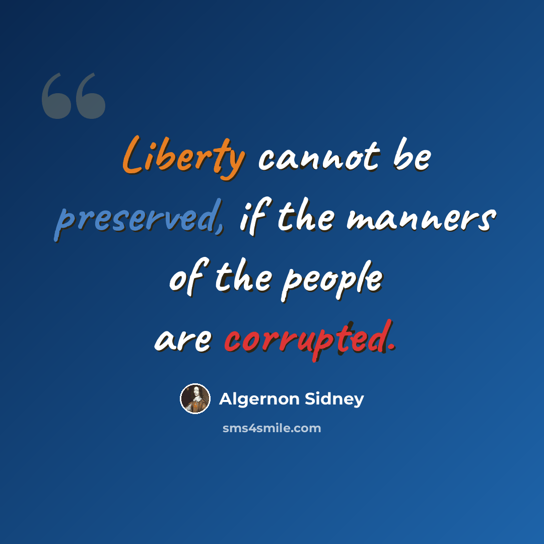 “Liberty cannot be preserved, if the manners of the people are corrupted.” quote by Algernon Sidney