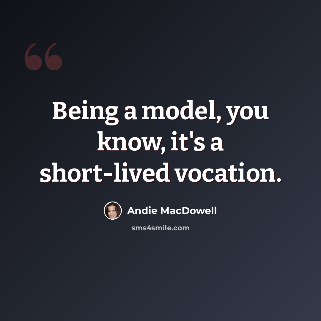 “Being a model, you know, it's a short-lived vocation.” quote by Andie MacDowell