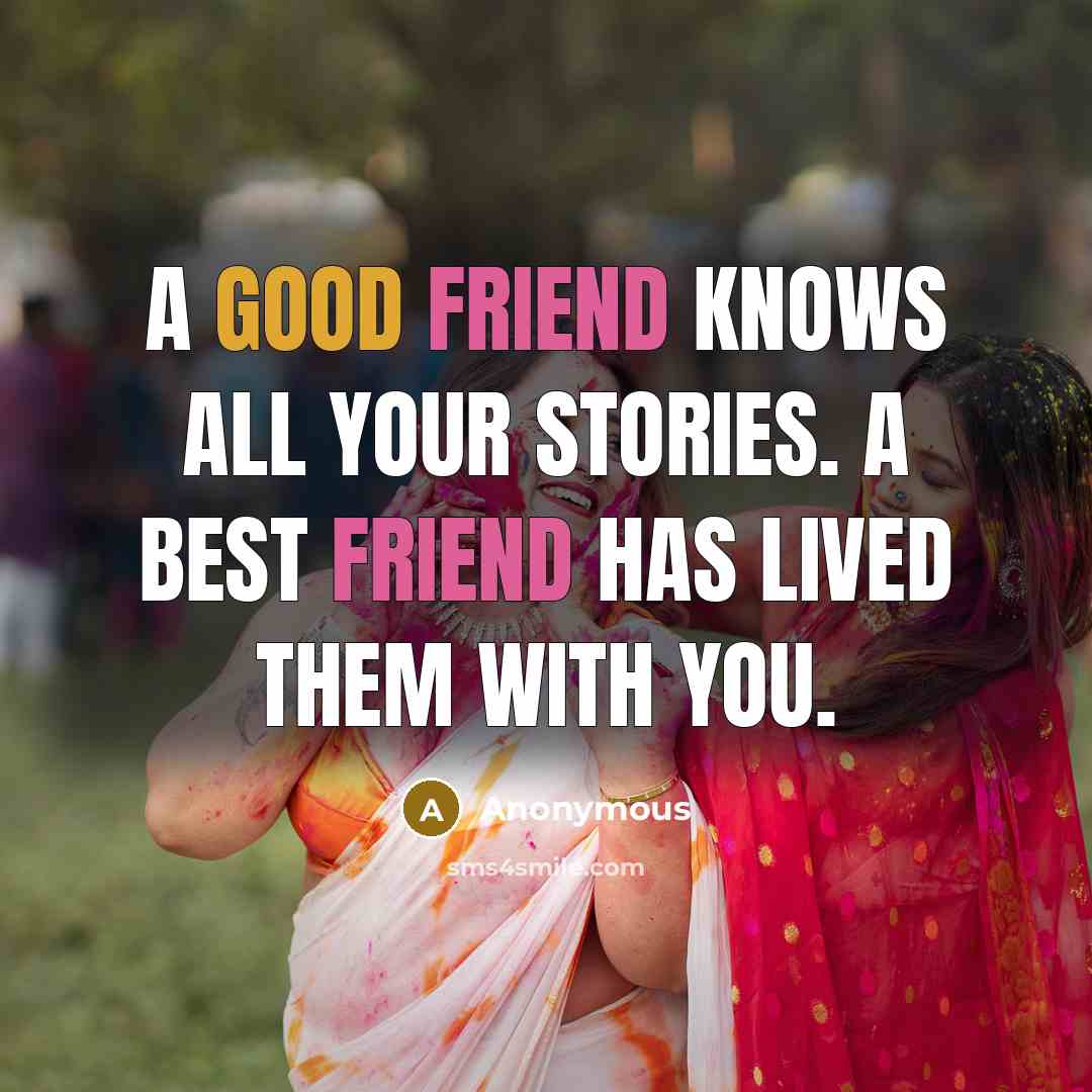 “A good friend knows all your stories. A best friend has lived them with you.” quote by Anonymous
