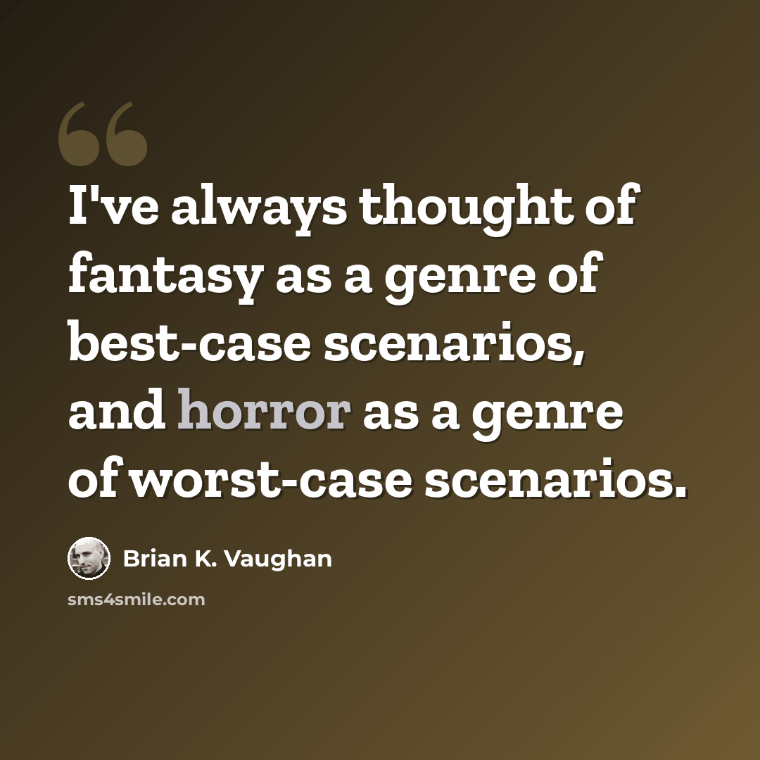 “I've always thought of fantasy as a genre of best-case scenarios, and horror as a genre of worst-case scenarios.” quote by Brian K. Vaughan