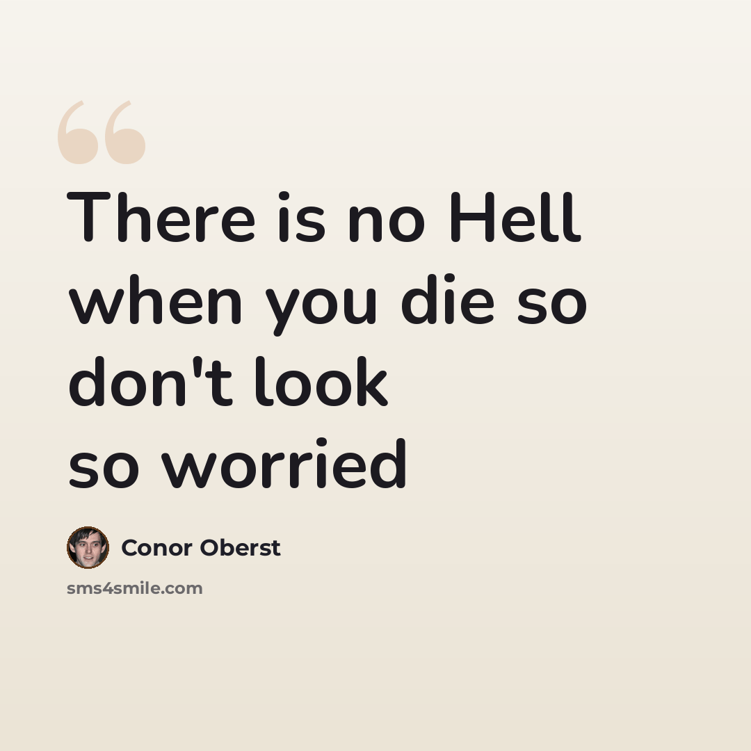 “There is no Hell when you die so don't look so worried” quote by Conor Oberst