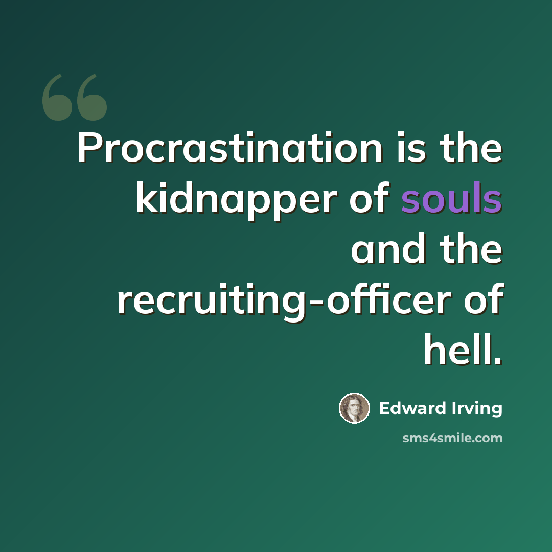 “Procrastination is the kidnapper of souls and the recruiting-officer of hell.” quote by Edward Irving