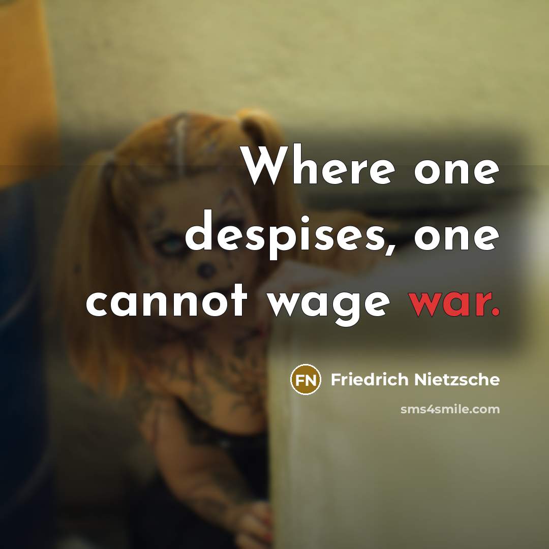 “Where one despises, one cannot wage war.” quote by Friedrich Nietzsche