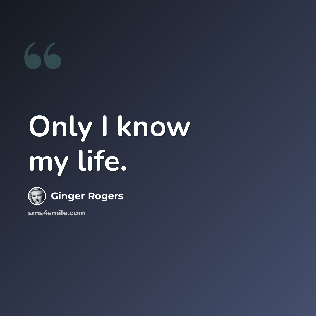 “Only I know my life.” quote by Ginger Rogers