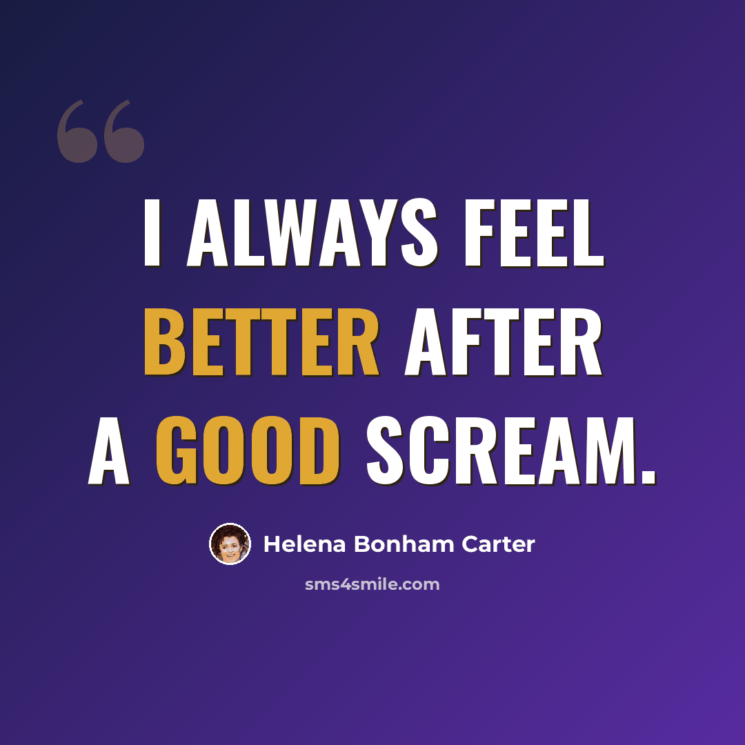 “I always feel better after a good scream.” quote by Helena Bonham Carter