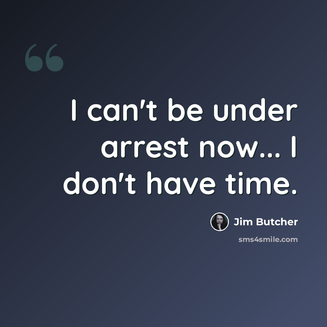 “I can't be under arrest now... I don't have time.” quote by Jim Butcher