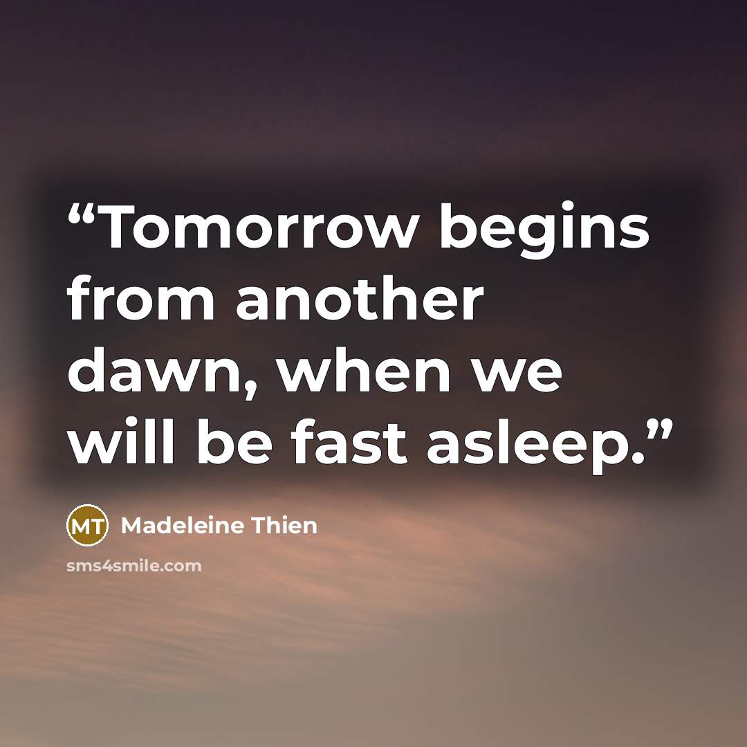 “Tomorrow begins from another dawn, when we will be fast asleep.” quote by Madeleine Thien