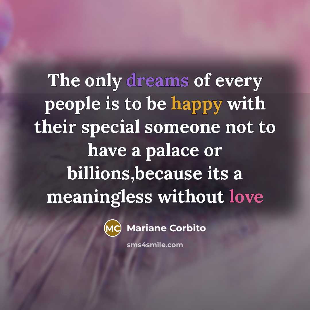 “The only dreams of every people is to be happy with their special someone not to have a palace or billions,because its a meaningless without love” quote by Mariane Corbito