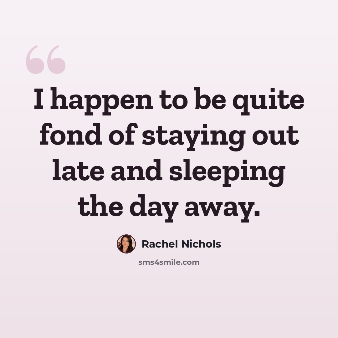 “I happen to be quite fond of staying out late and sleeping the day away.” quote by Rachel Nichols