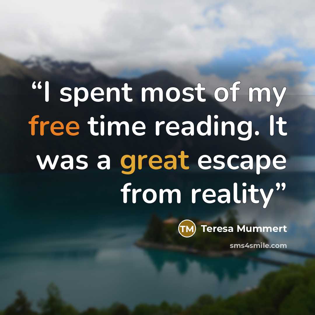 “I spent most of my free time reading. It was a great escape from reality” quote by Teresa Mummert