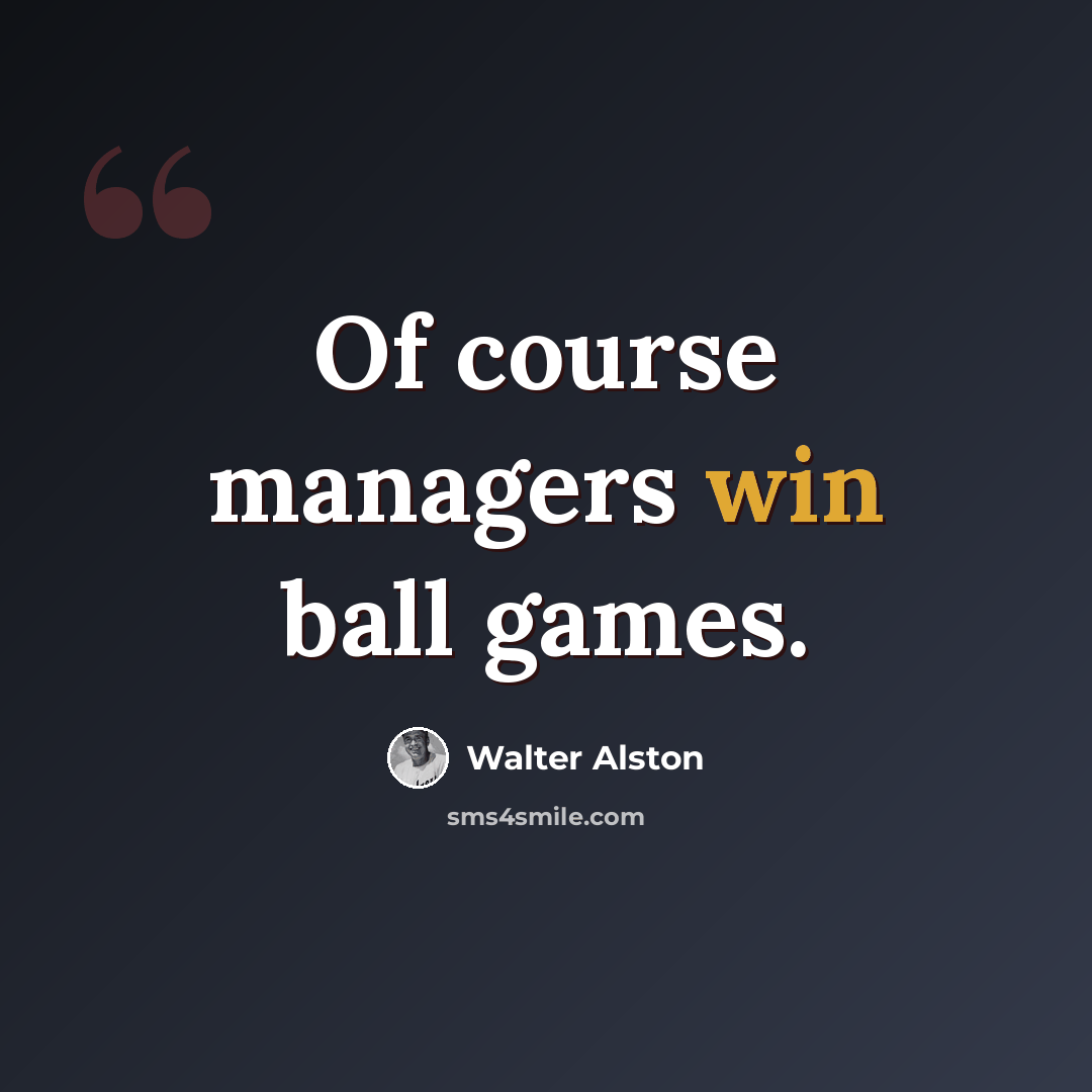 “Of course managers win ball games.” quote by Walter Alston