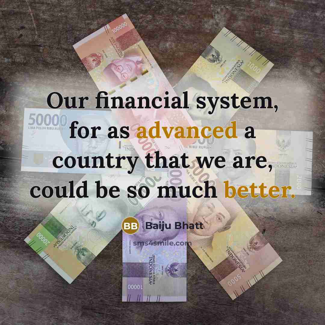 “Our financial system, for as advanced a country that we are, could be so much better.” quote by Baiju Bhatt