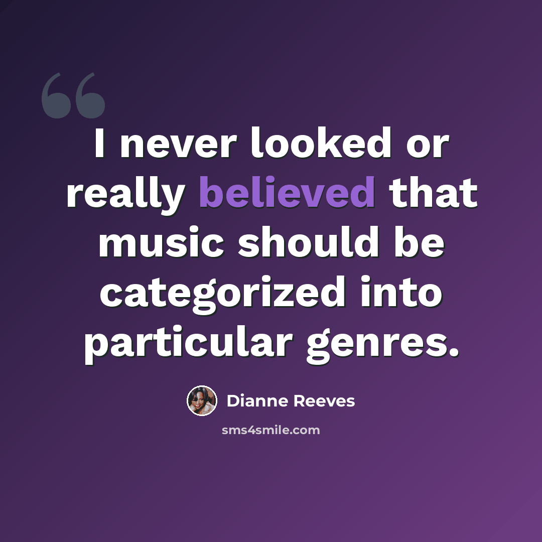 “I never looked or really believed that music should be categorized into particular genres.” quote by Dianne Reeves