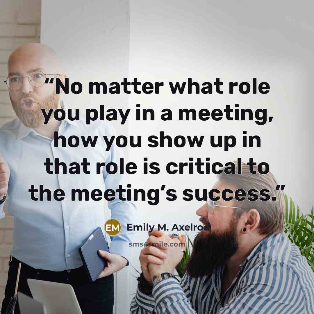 “No matter what role you play in a meeting, how you show up in that role is critical to the meeting’s success.” quote by Emily M. Axelrod
