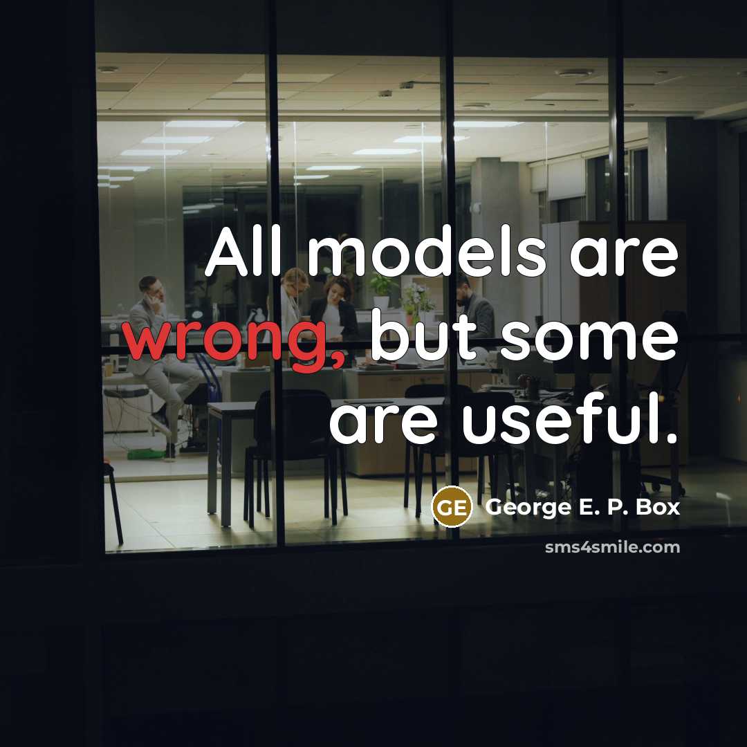 “All models are wrong, but some are useful.” quote by George E. P. Box