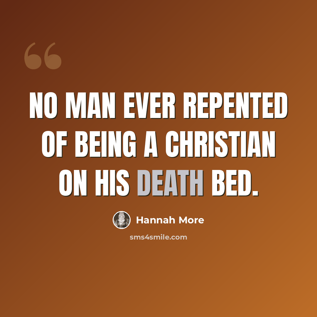 “No man ever repented of being a Christian on his death bed.” quote by Hannah More