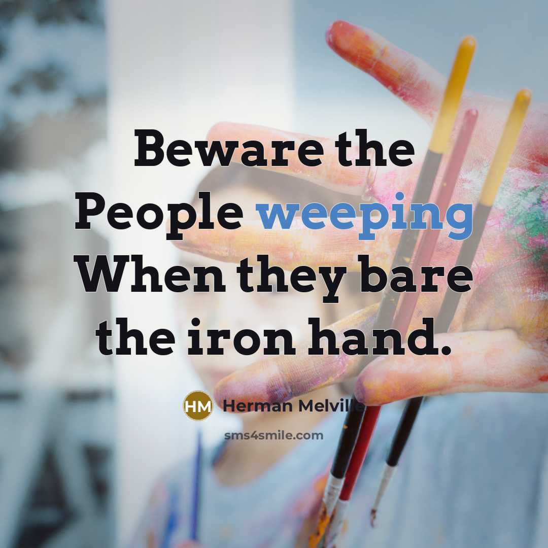 “Beware the People weeping When they bare the iron hand.” quote by Herman Melville