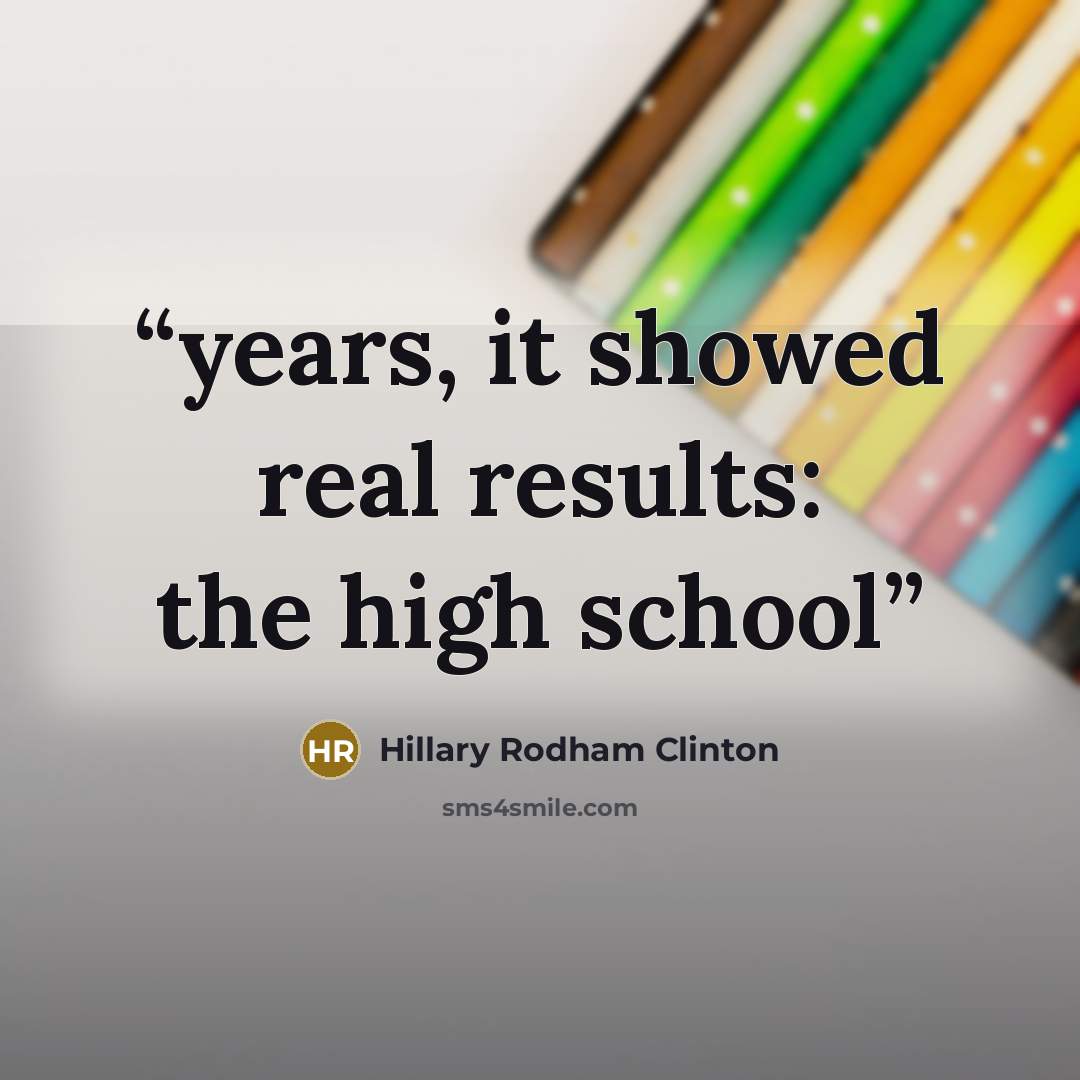 “years, it showed real results: the high school” quote by Hillary Rodham Clinton