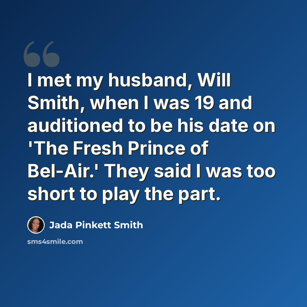 “I met my husband, Will Smith, when I was 19 and auditioned to be his date on 'The Fresh Prince of Bel-Air.' They said I was too short to play the part.” quote by Jada Pinkett Smith
