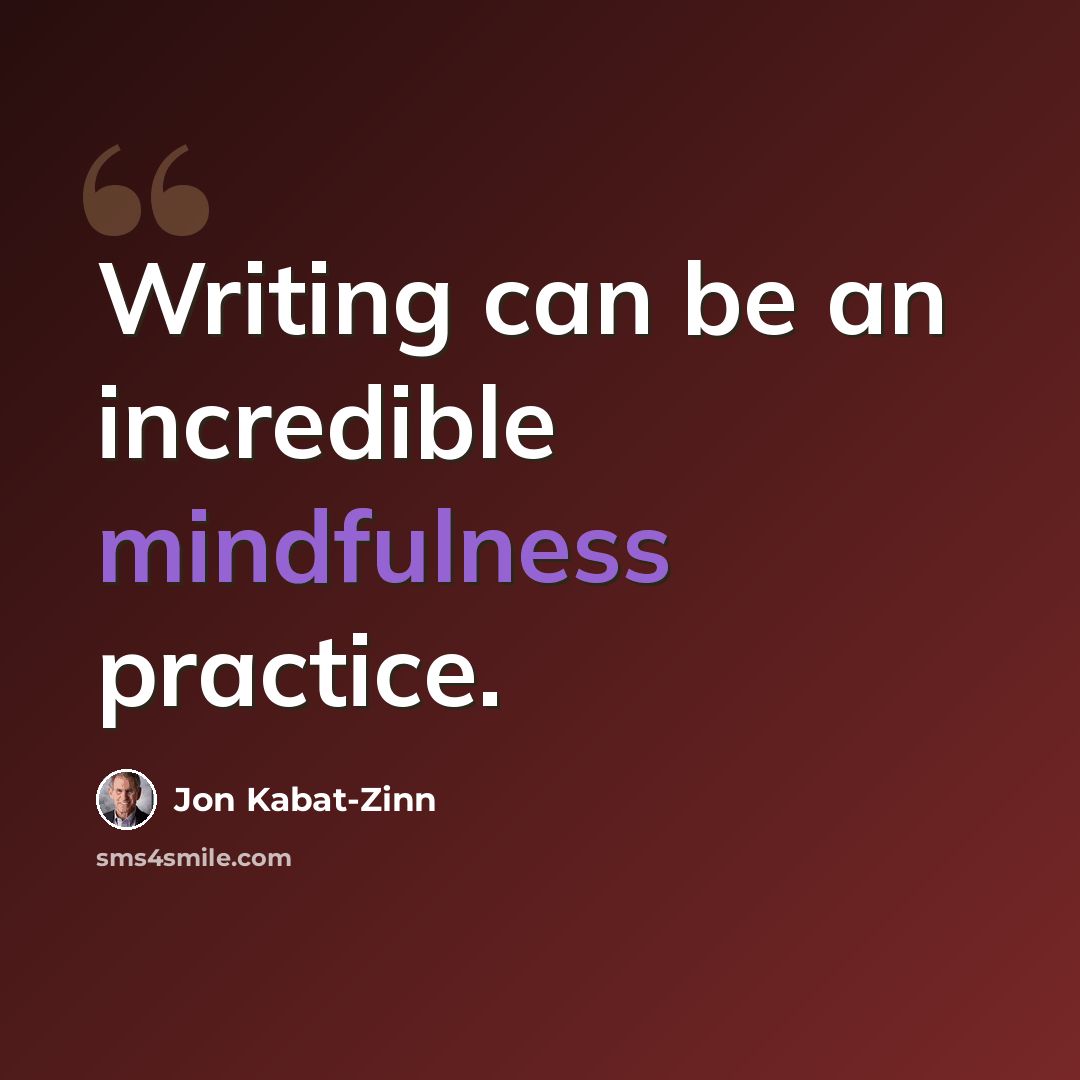 “Writing can be an incredible mindfulness practice.” quote by Jon Kabat-Zinn