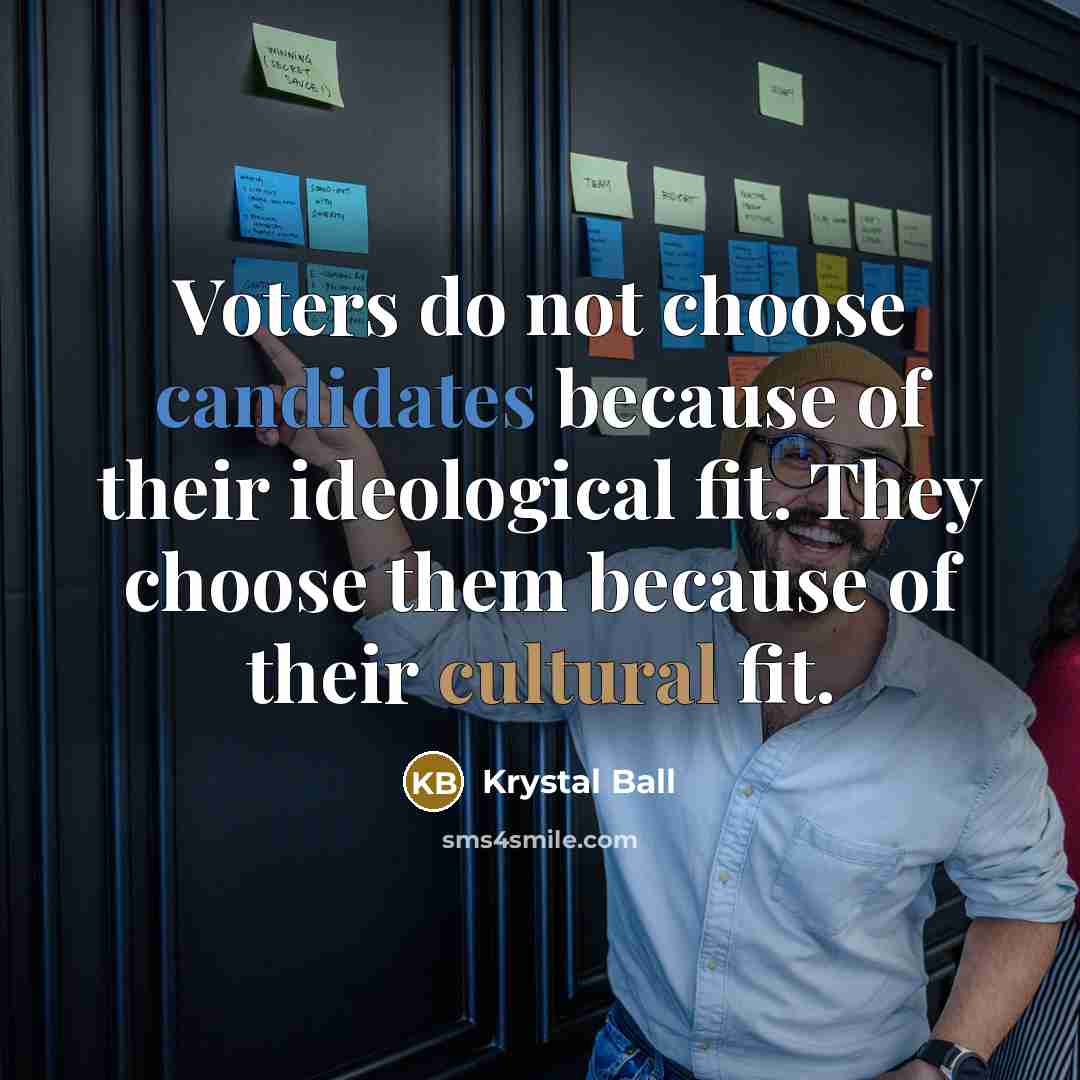 “Voters do not choose candidates because of their ideological fit. They choose them because of their cultural fit.” quote by Krystal Ball