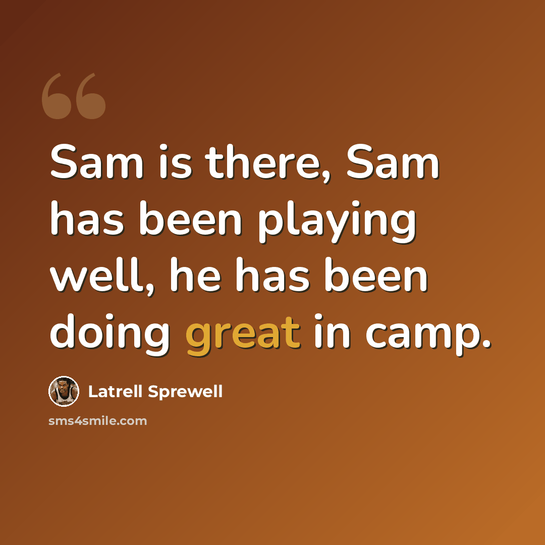 “Sam is there, Sam has been playing well, he has been doing great in camp.” quote by Latrell Sprewell