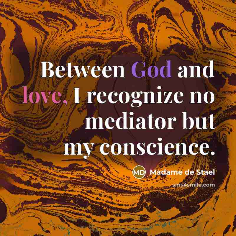 “Between God and love, I recognize no mediator but my conscience.” quote by Madame de Stael