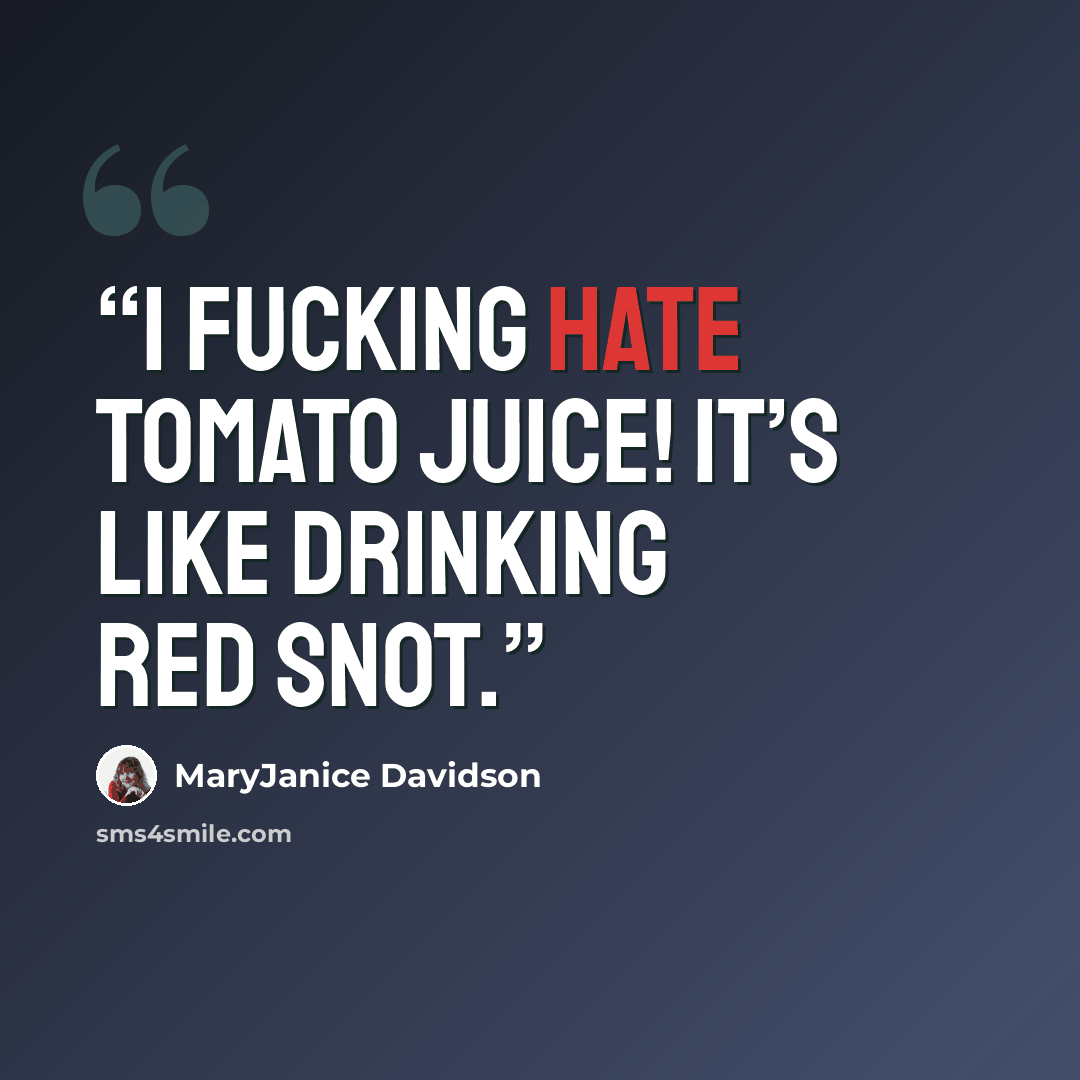 “I fucking hate tomato juice! It’s like drinking red snot.” quote by MaryJanice Davidson