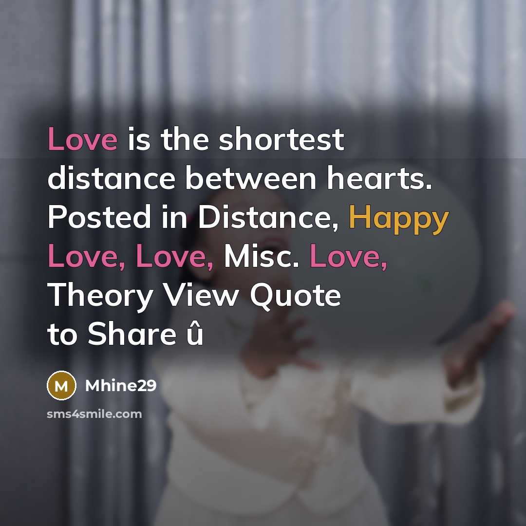 “Love is the shortest distance between hearts. Posted in Distance, Happy Love, Love, Misc. Love, Theory View Quote to Share û” quote by Mhine29