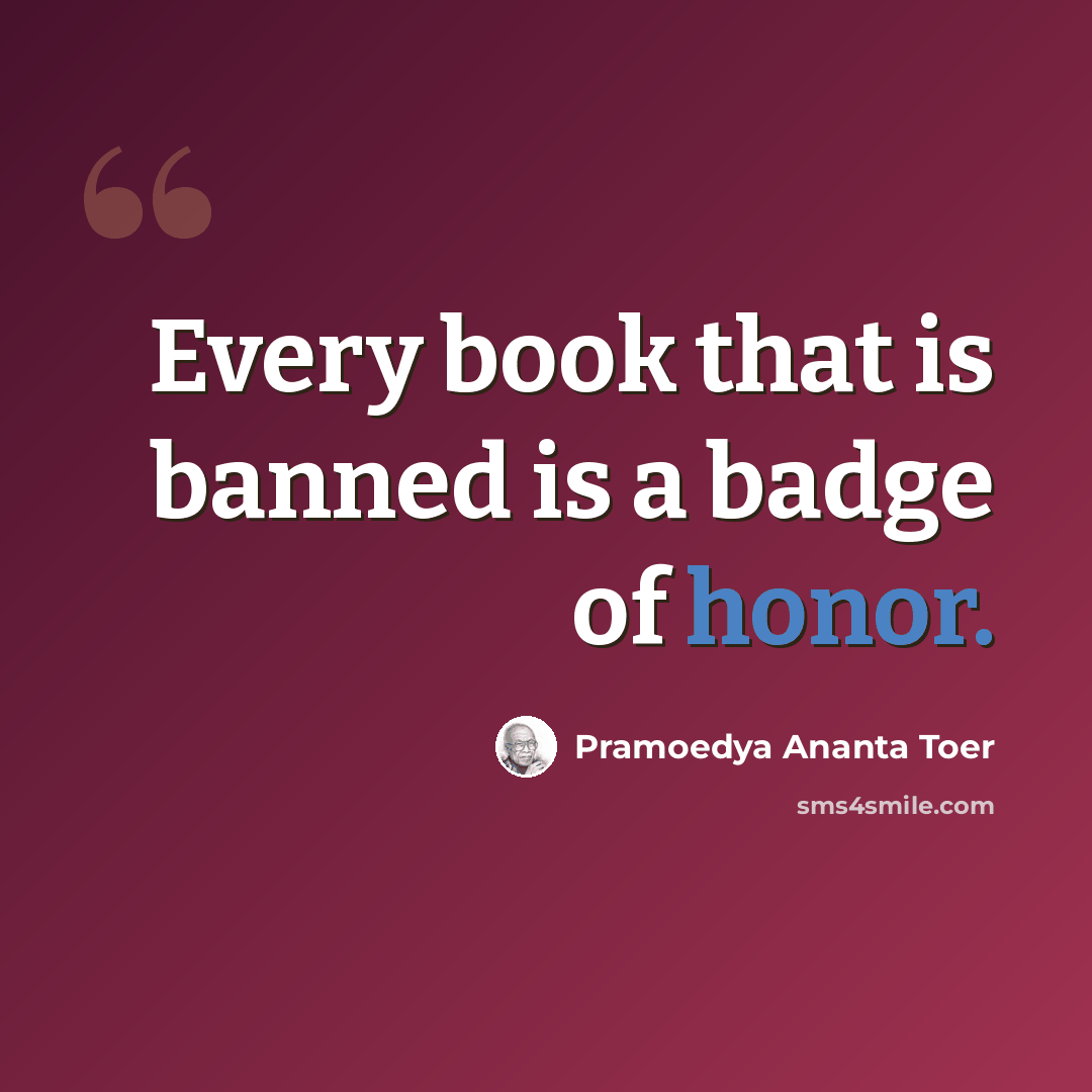 “Every book that is banned is a badge of honor.” quote by Pramoedya Ananta Toer