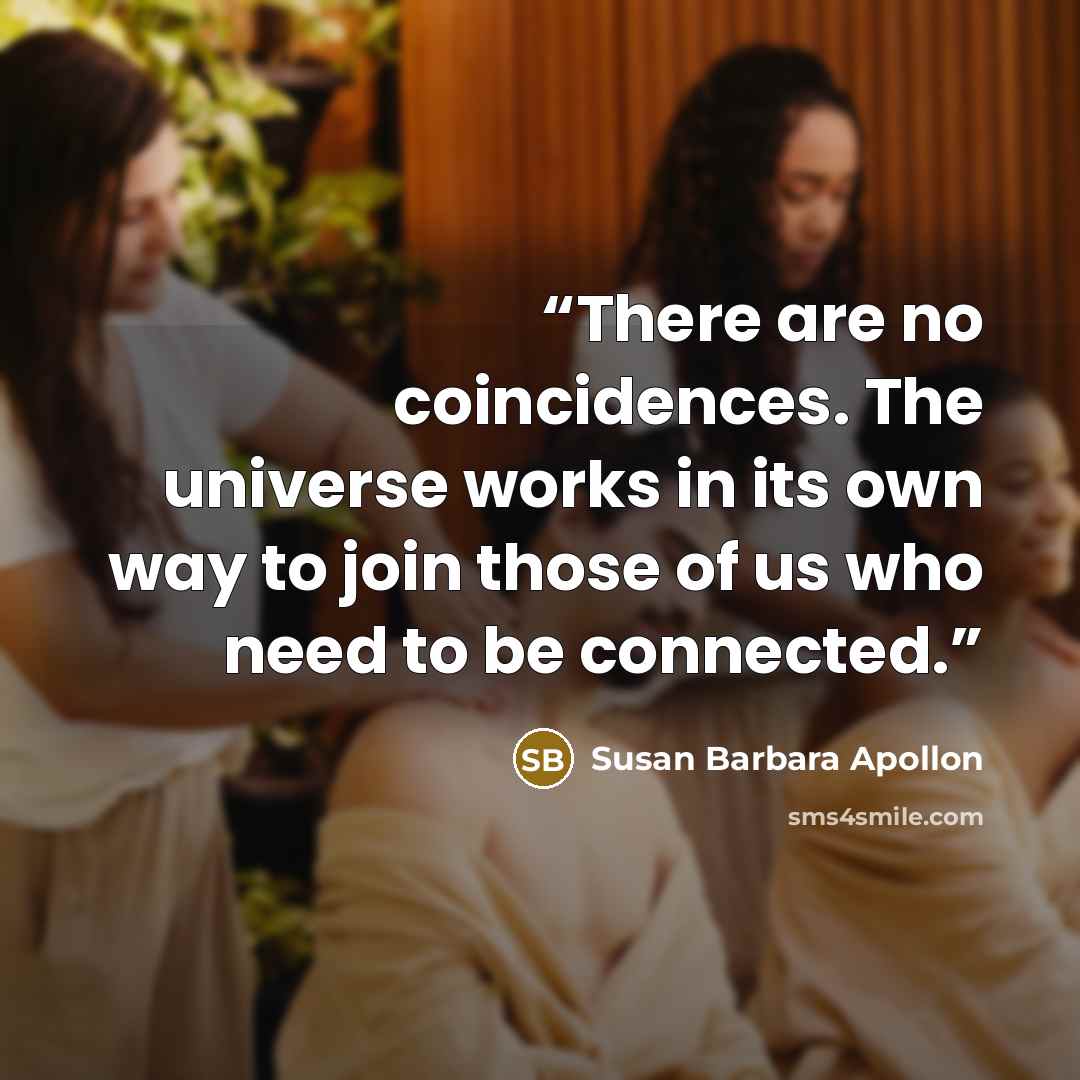 “There are no coincidences. The universe works in its own way to join those of us who need to be connected.” quote by Susan Barbara Apollon