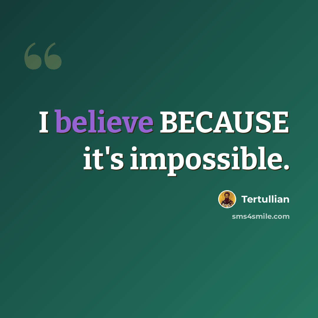 “I believe BECAUSE it's impossible.” quote by Tertullian