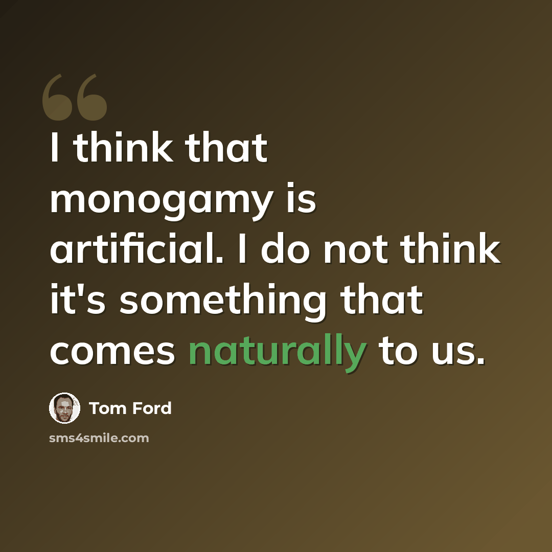 “I think that monogamy is artificial. I do not think it's something that comes naturally to us.” quote by Tom Ford