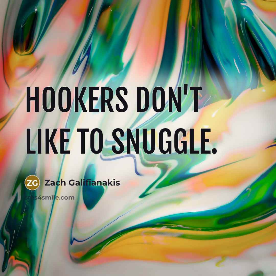 “Hookers don't like to snuggle.” quote by Zach Galifianakis