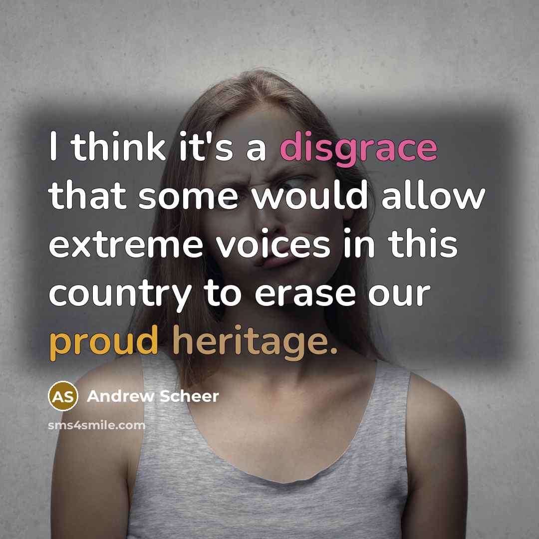 “I think it's a disgrace that some would allow extreme voices in this country to erase our proud heritage.” quote by Andrew Scheer