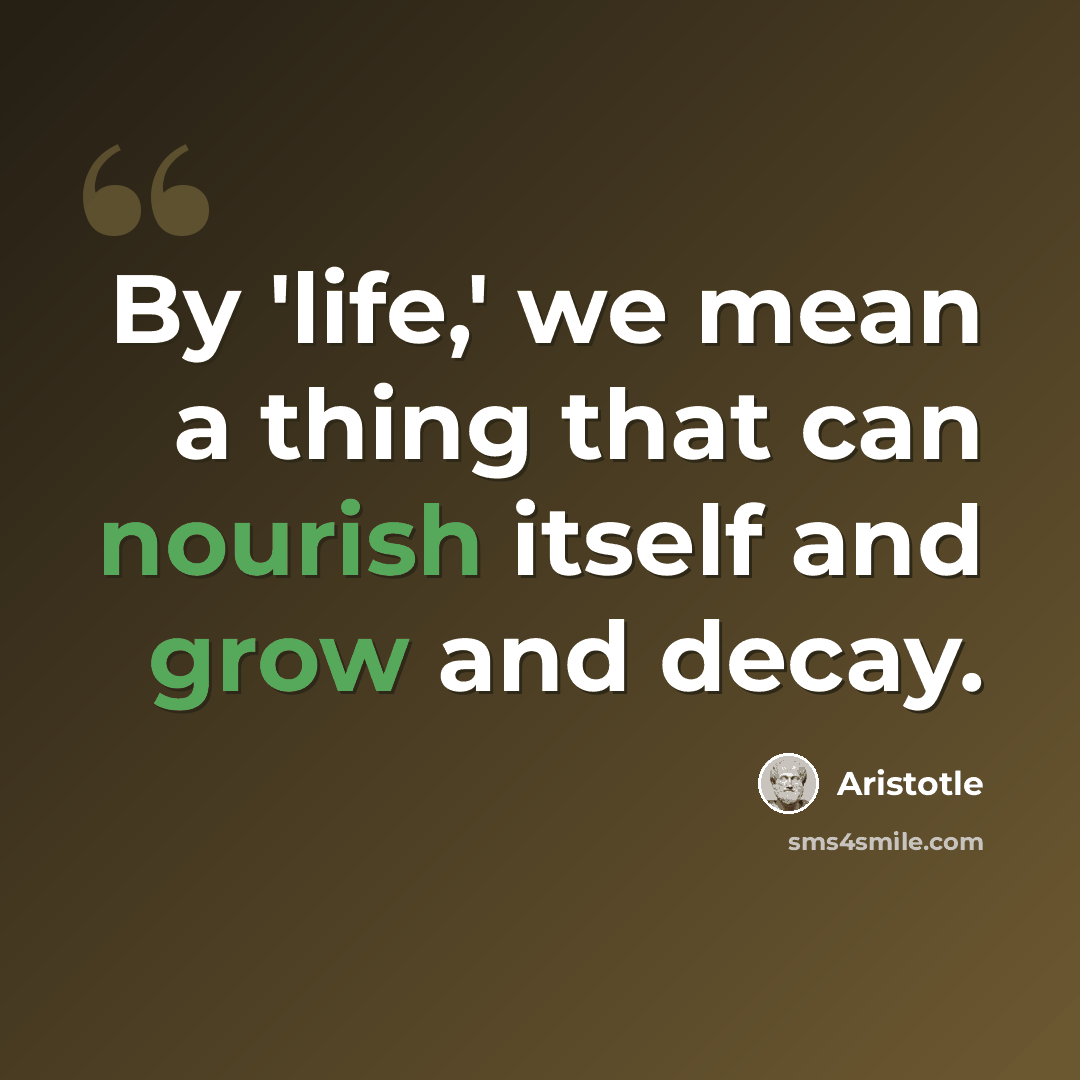 “By 'life,' we mean a thing that can nourish itself and grow and decay.” quote by Aristotle