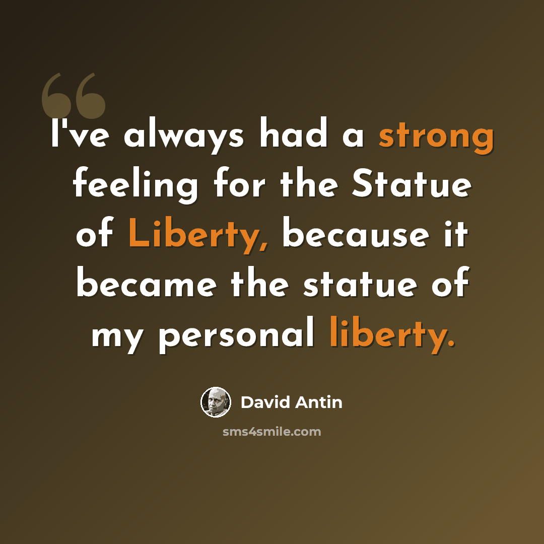 “I've always had a strong feeling for the Statue of Liberty, because it became the statue of my personal liberty.” quote by David Antin
