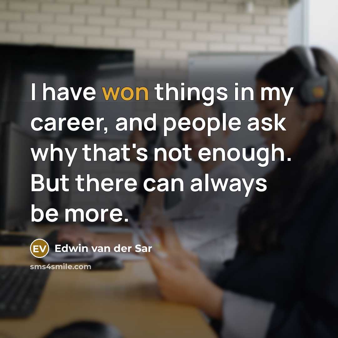 “I have won things in my career, and people ask why that's not enough. But there can always be more.” quote by Edwin van der Sar