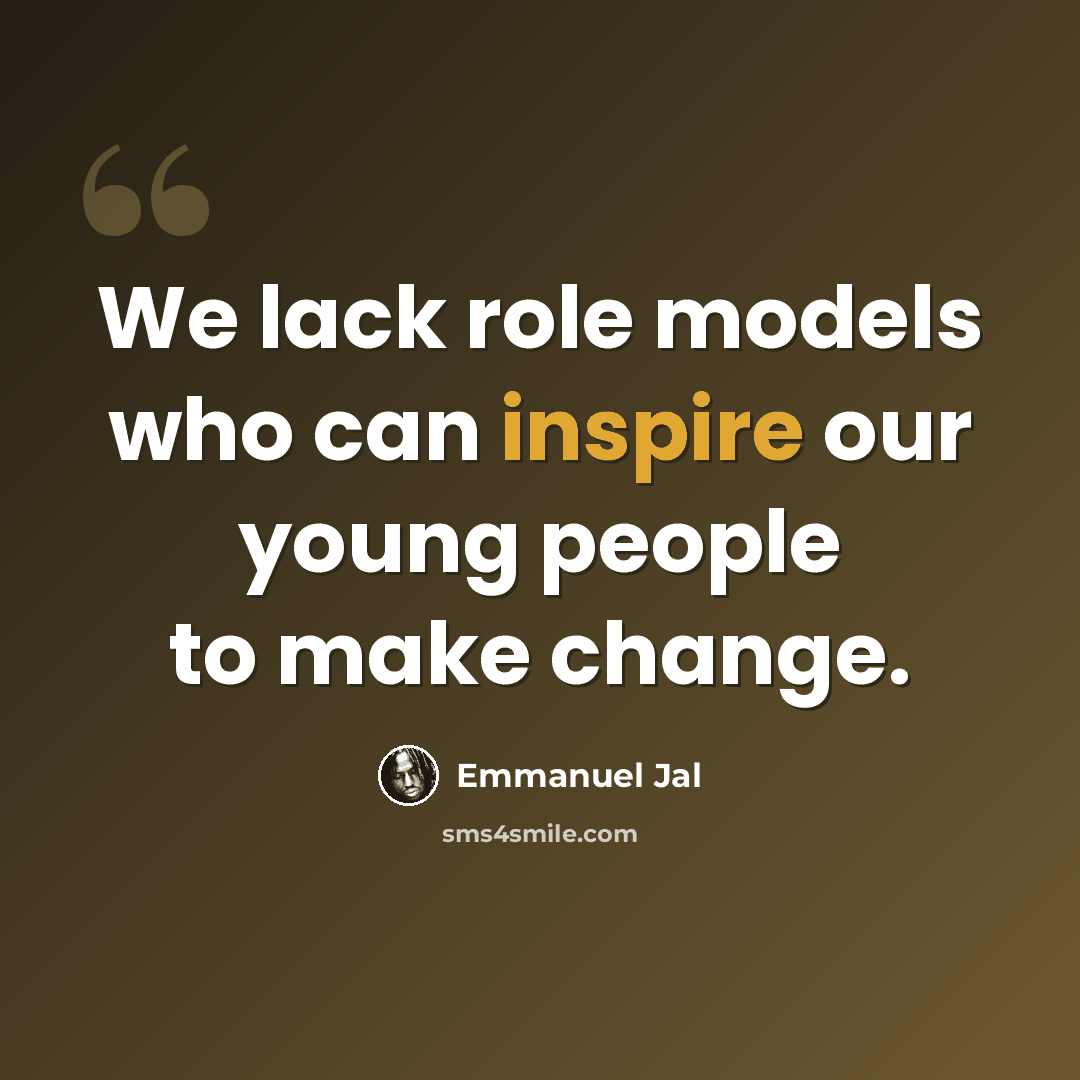 “We lack role models who can inspire our young people to make change.” quote by Emmanuel Jal