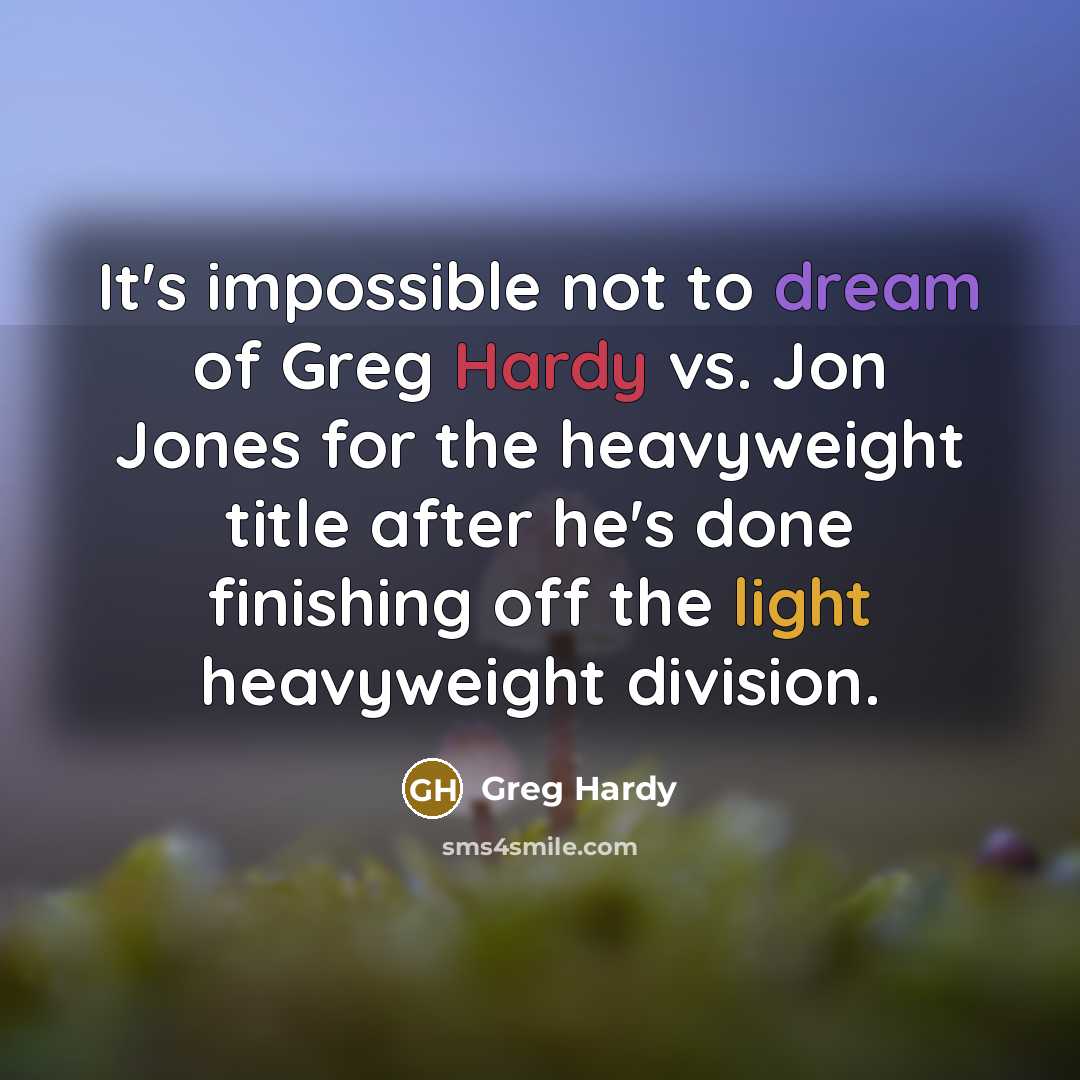 “It's impossible not to dream of Greg Hardy vs. Jon Jones for the heavyweight title after he's done finishing off the light heavyweight division.” quote by Greg Hardy