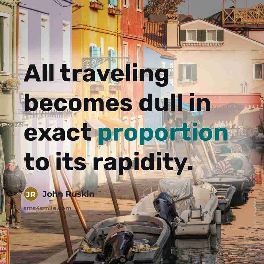 “All traveling becomes dull in exact proportion to its rapidity.” quote by John Ruskin