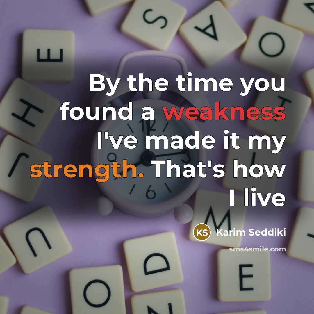 “By the time you found a weakness I've made it my strength. That's how I live” quote by Karim Seddiki