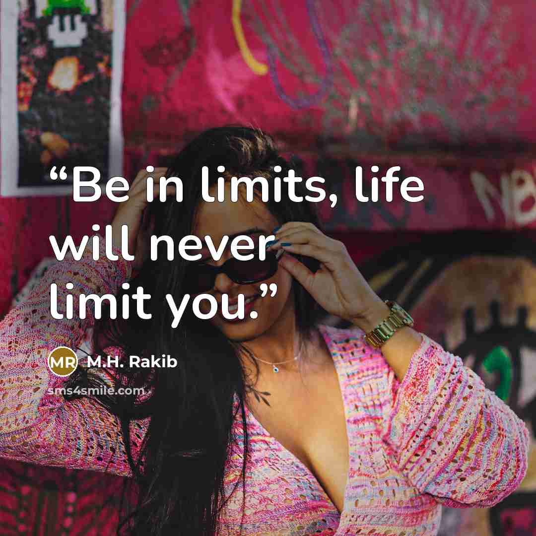 “Be in limits, life will never limit you.” quote by M.H. Rakib